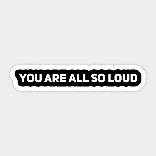 You Are All So Loud Sticker by Drobile